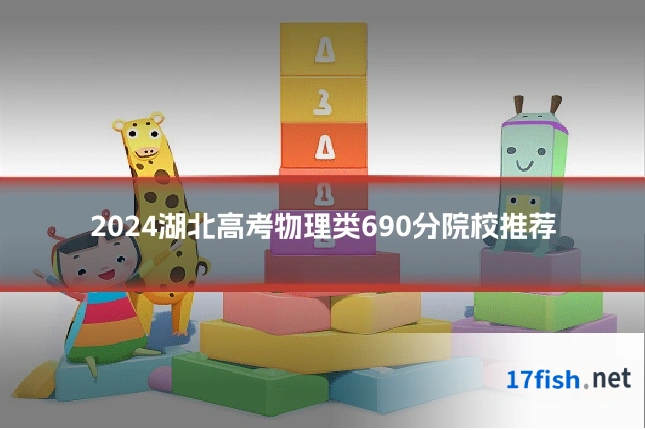 2024湖北高考物理类690分院校推荐