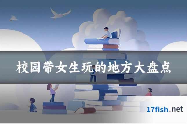 校园带女生玩的地方大盘点