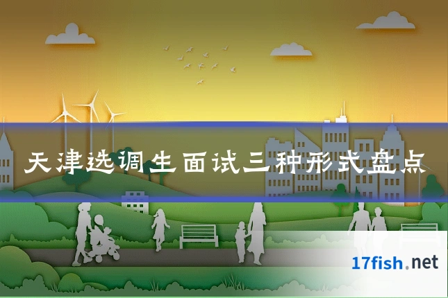 天津选调生面试三种形式盘点