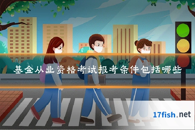 基金从业资格考试报考条件包括哪些