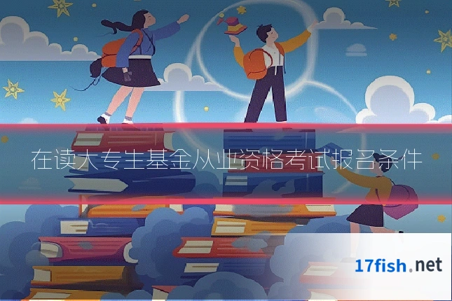 在读大专生基金从业资格考试报名条件