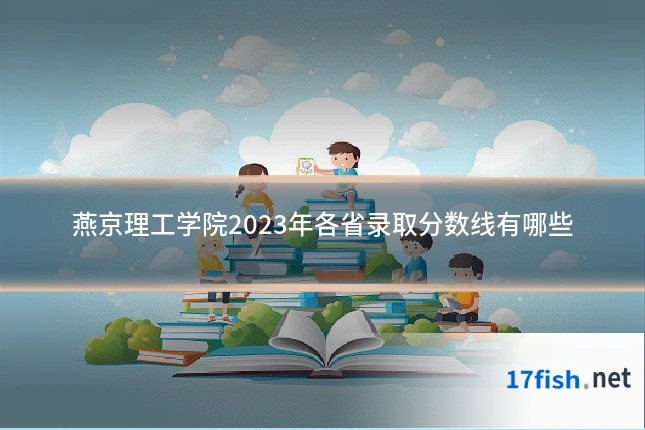 燕京理工学院2023年各省录取分数线有哪些