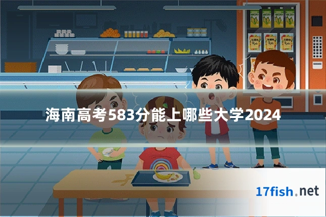 海南高考583分能上哪些大学2024