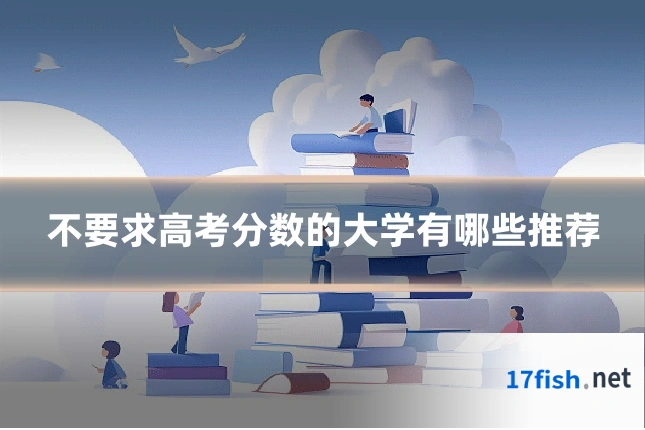 不要求高考分数的大学有哪些推荐