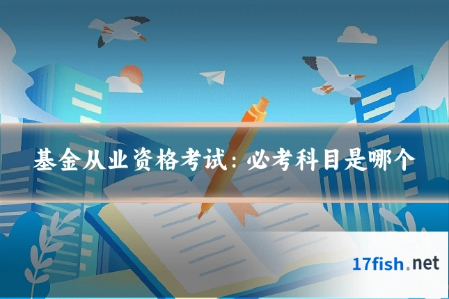 基金从业资格考试:必考科目是哪个