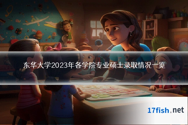 东华大学2023年各学院专业硕士录取情况一览