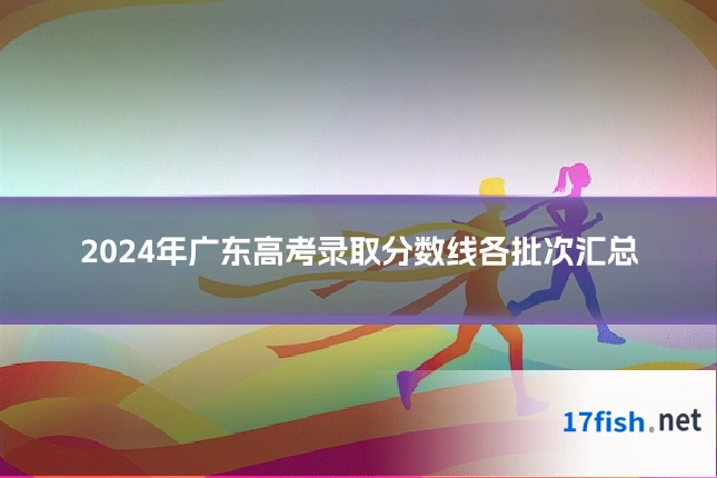 2024年广东高考录取分数线各批次汇总