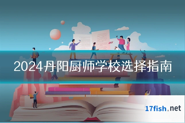 2024丹阳厨师学校选择指南