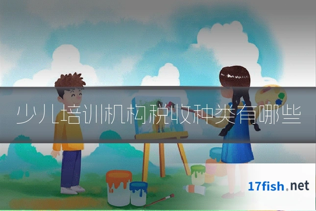 少儿培训机构税收种类有哪些