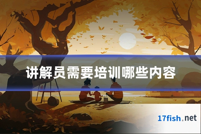 讲解员需要培训哪些内容
