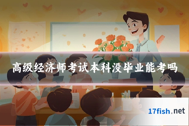 高级经济师考试本科没毕业能考吗