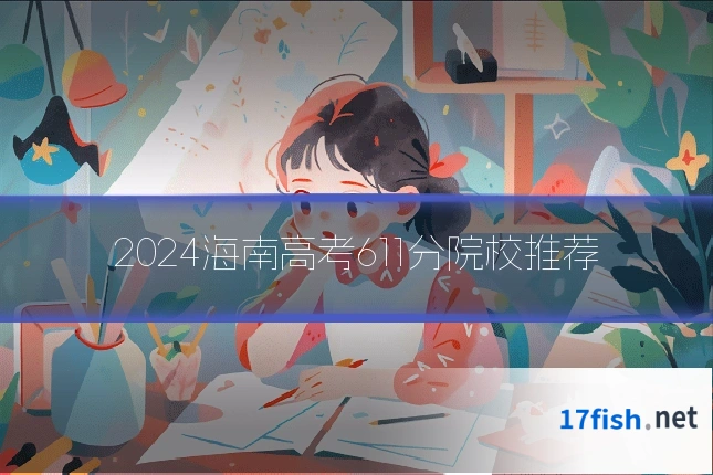 2024海南高考611分院校推荐