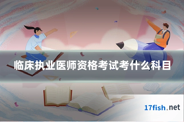 临床执业医师资格考试考什么科目