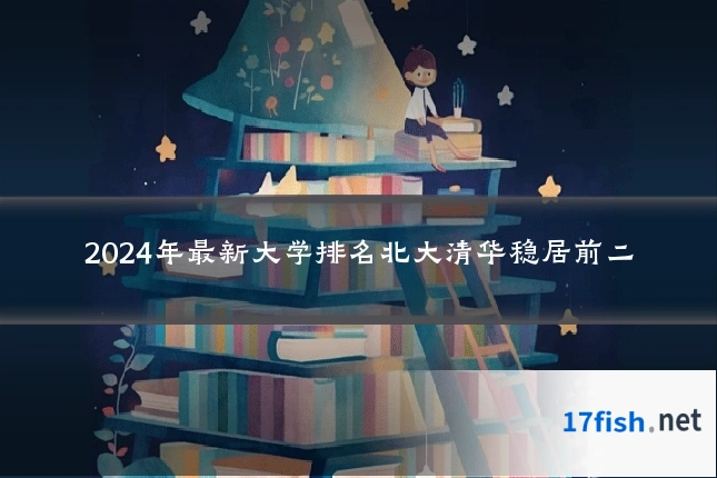 2024年最新大学排名北大清华稳居前二