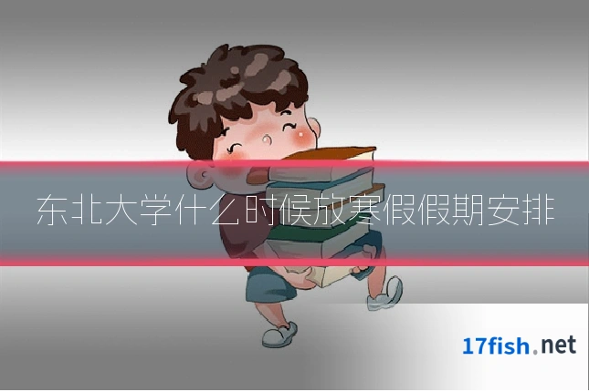 东北大学什么时候放寒假假期安排