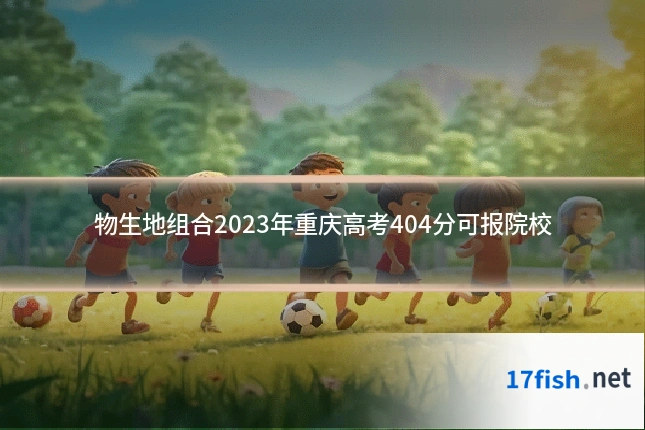 物生地组合2023年重庆高考404分可报院校