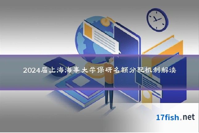2024届上海海事大学保研名额分配机制解读