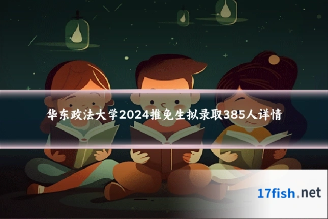 华东政法大学2024推免生拟录取385人详情