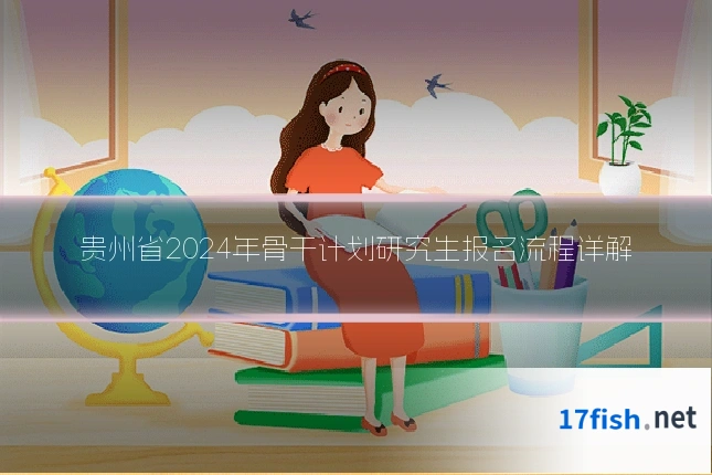 贵州省2024年骨干计划研究生报名流程详解