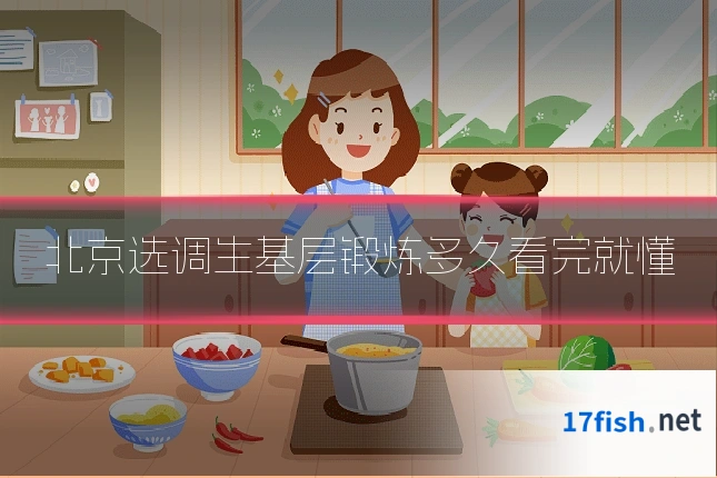 北京选调生基层锻炼多久看完就懂