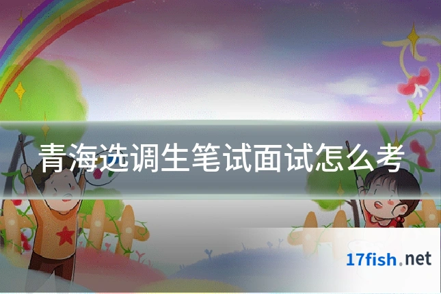 青海选调生笔试面试怎么考