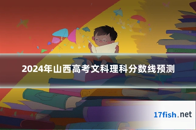 2024年山西高考文科理科分数线预测