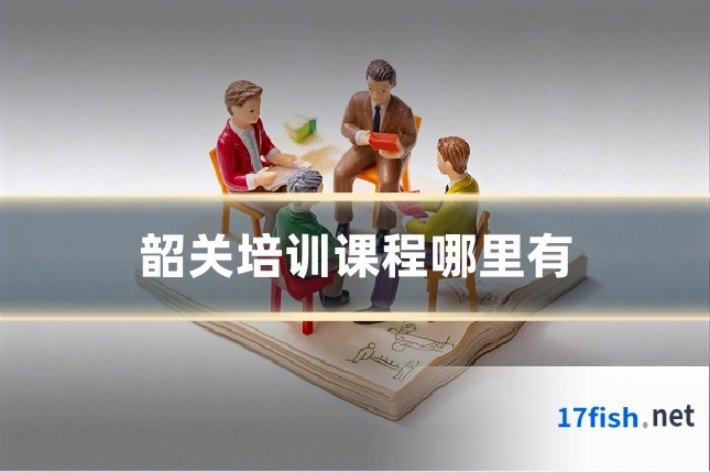 韶关培训课程哪里有