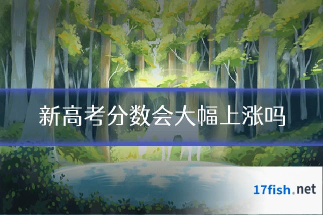 新高考分数会大幅上涨吗