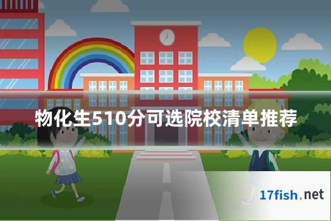 物化生510分可选院校清单推荐