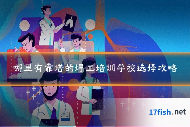 哪里有靠谱的焊工培训学校选择攻略