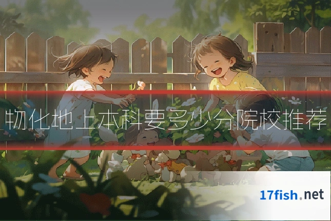物化地上本科要多少分院校推荐