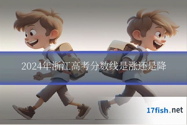2024年浙江高考分数线是涨还是降