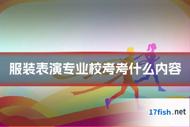 服装表演专业校考考什么内容