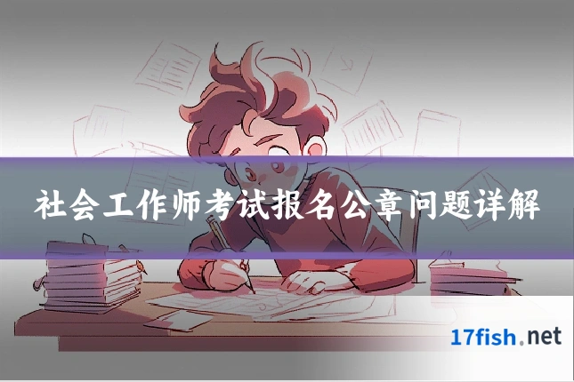 社会工作师考试报名公章问题详解