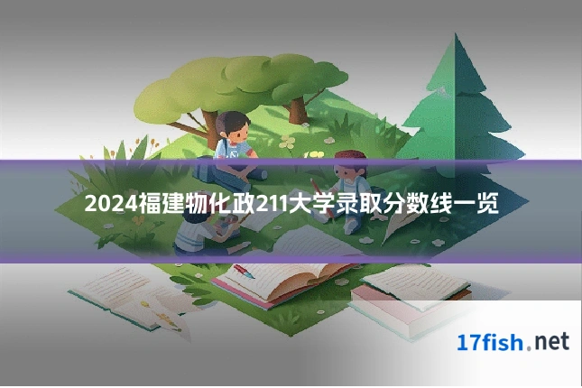 2024福建物化政211大学录取分数线一览