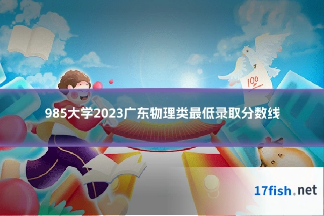 985大学2023广东物理类最低录取分数线