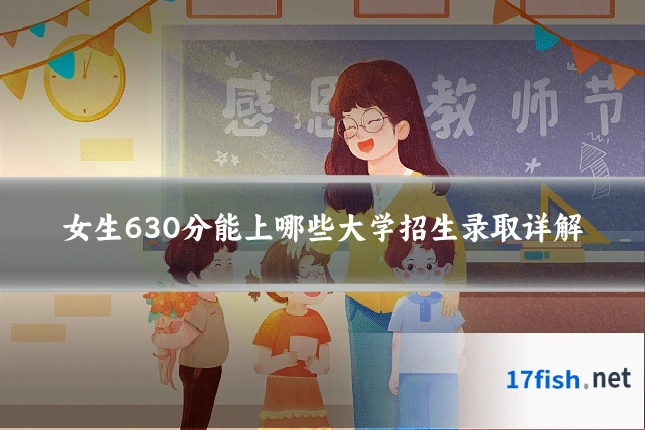 女生630分能上哪些大学招生录取详解