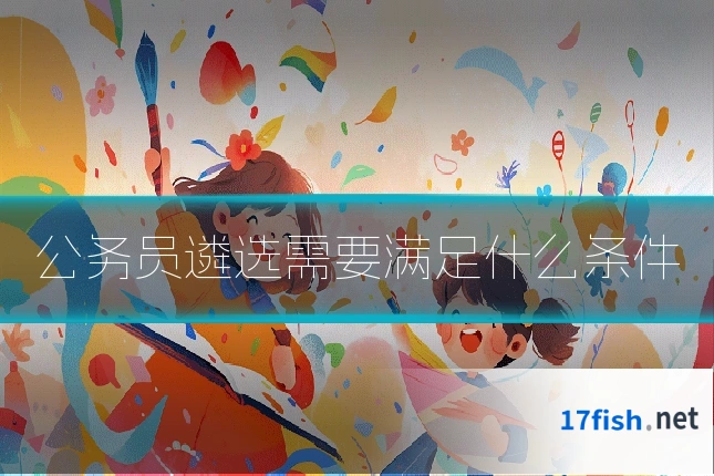 公务员遴选需要满足什么条件