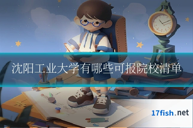 沈阳工业大学有哪些可报院校清单