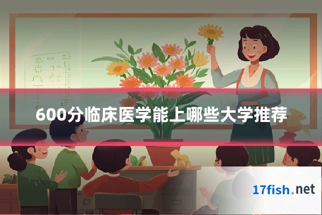600分临床医学能上哪些大学推荐