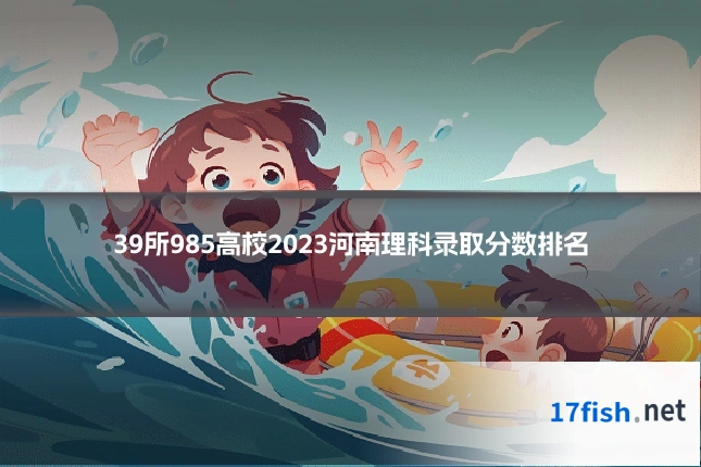 39所985高校2023河南理科录取分数排名