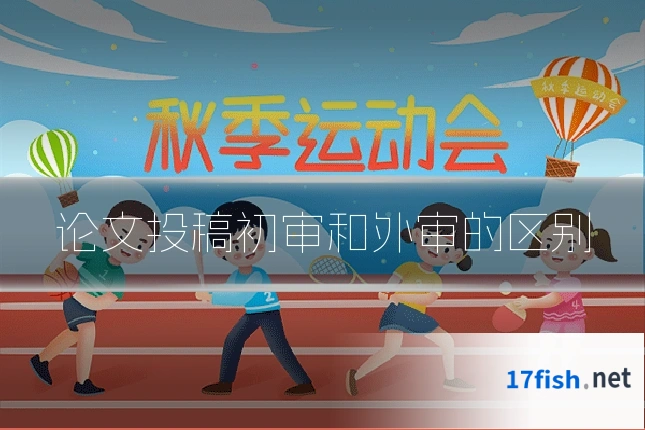 论文投稿初审和外审的区别
