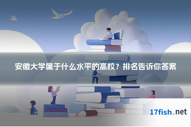 安徽大学属于什么水平的高校?排名告诉你答案