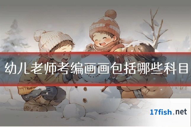 幼儿老师考编画画包括哪些科目
