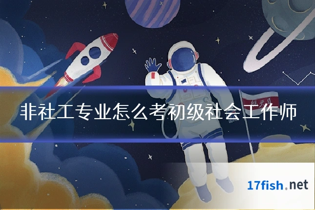 非社工专业怎么考初级社会工作师