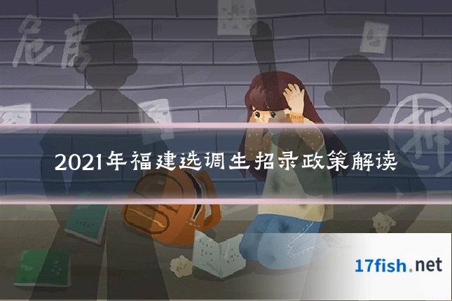 2021年福建选调生招录政策解读