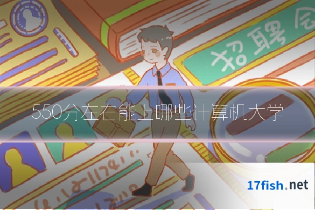550分左右能上哪些计算机大学
