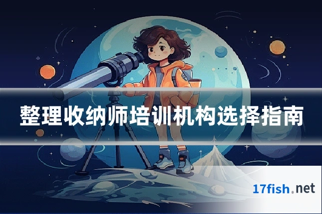 整理收纳师培训机构选择指南