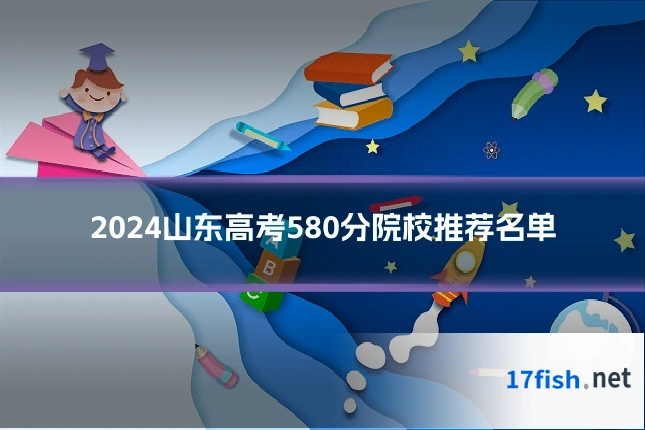 2024山东高考580分院校推荐名单