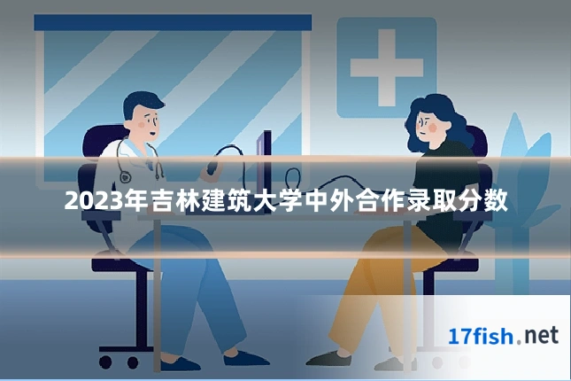 2023年吉林建筑大学中外合作录取分数